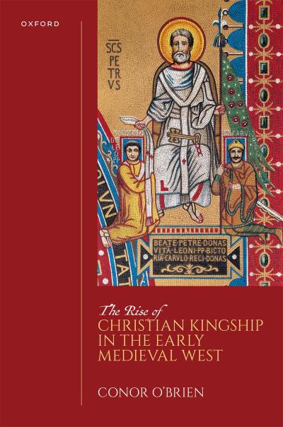 The Rise of Christian Kingship in the Early Medieval West