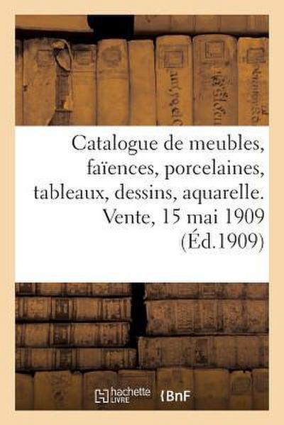 Catalogue de Meubles, Sièges, Faïences, Porcelaines, Tableaux, Dessins, Aquarelles, Bronzes d’Art