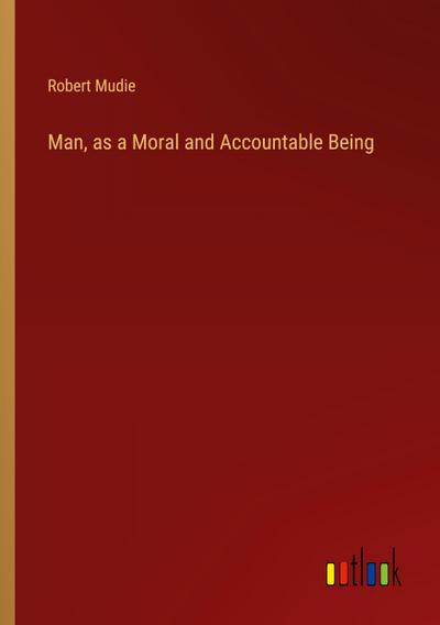 Man, as a Moral and Accountable Being