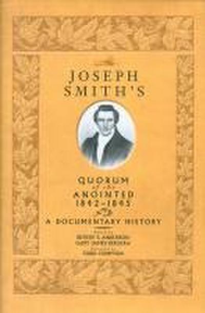 Joseph Smith’s Quorum of the Anointed, 1842-1845: A Documentary History