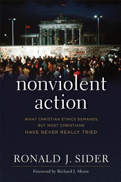 Nonviolent Action: What Christian Ethics Demands But Most Christians Have Never Really Tried