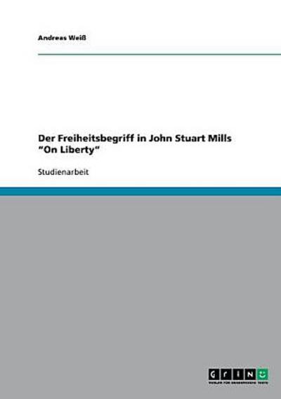 Der Freiheitsbegriff in John Stuart Mills "On Liberty"