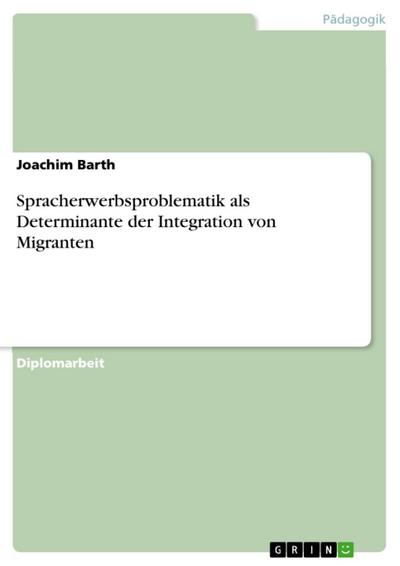 Spracherwerbsproblematik als Determinante der Integration von Migranten