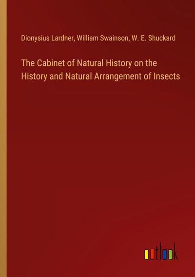 The Cabinet of Natural History on the History and Natural Arrangement of Insects