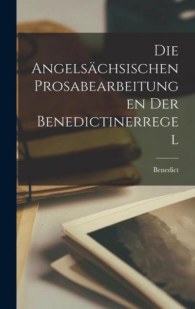 Die Angelsächsischen Prosabearbeitungen der Benedictinerregel