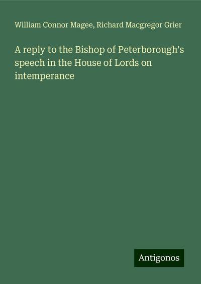 A reply to the Bishop of Peterborough’s speech in the House of Lords on intemperance