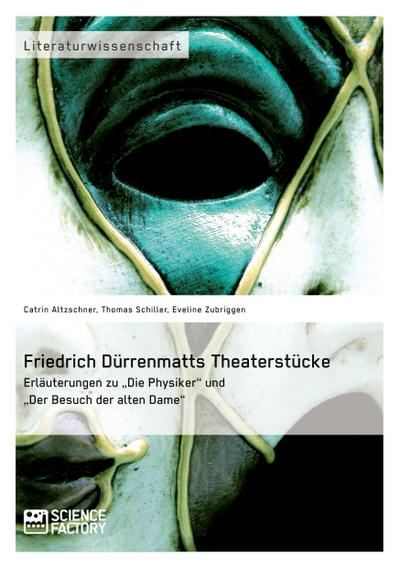 Friedrich Dürrenmatts Theaterstücke. Erläuterungen zu "Die Physiker" und "Der Besuch der alten Dame"