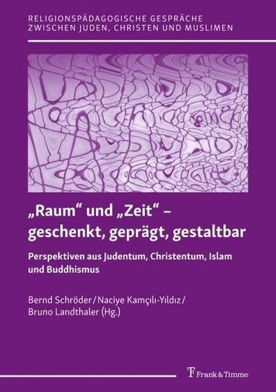 "Raum" und "Zeit" - geschenkt, geprägt, gestaltbar