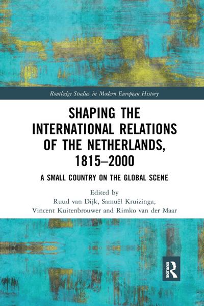 Shaping the International Relations of the Netherlands, 1815-2000