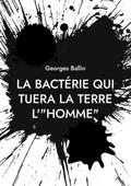 La bactérie qui tuera la Terre l’"HOMME"
