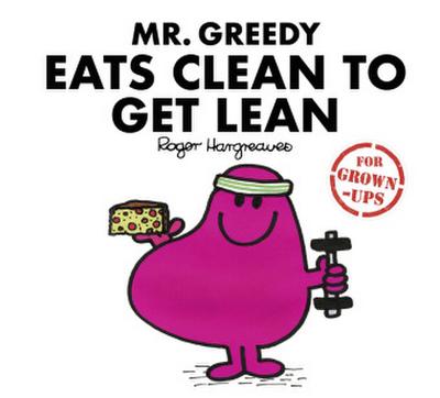 Mr. Greedy Eats Clean to Get Lean