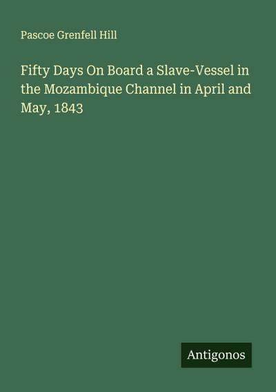 Fifty Days On Board a Slave-Vessel in the Mozambique Channel in April and May, 1843