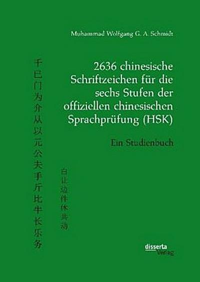 2636 chinesische Schriftzeichen für die sechs Stufen der offiziellen chinesischen Sprachprüfung (HSK). Ein Studienbuch