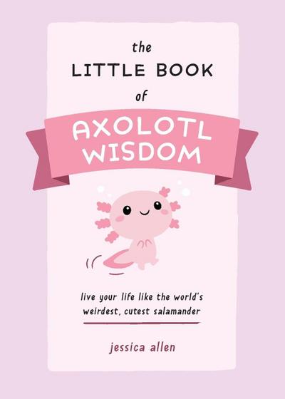 Little Book of Axolotl Wisdom