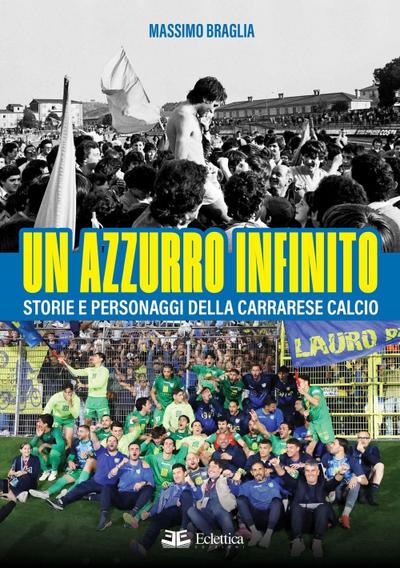 Un azzurro infinito. Storie e personaggi della Carrarese calcio