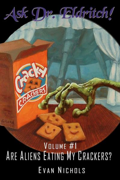 Ask Dr. Eldritch Volume #1 Are Aliens Eating My Crackers? (Ask Dr. Eldritch Advice Column, #1)