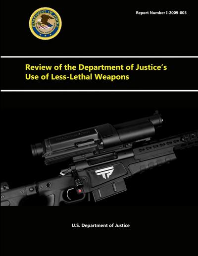 Review of the Department of Justice’s Use of Less-Lethal Weapons