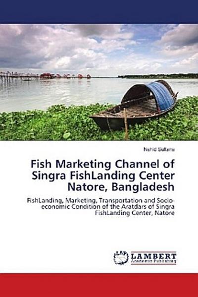 Fish Marketing Channel of Singra FishLanding Center Natore, Bangladesh