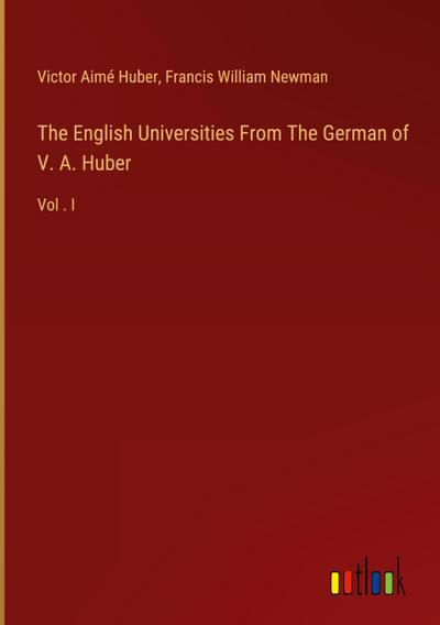 The English Universities From The German of V. A. Huber