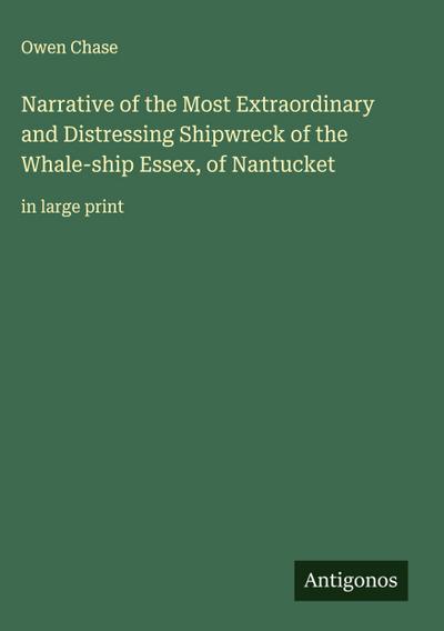 Narrative of the Most Extraordinary and Distressing Shipwreck of the Whale-ship Essex, of Nantucket