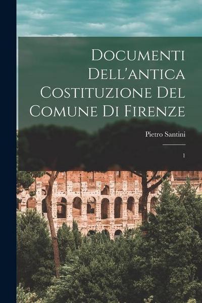 Documenti dell’antica costituzione del comune di Firenze: 1