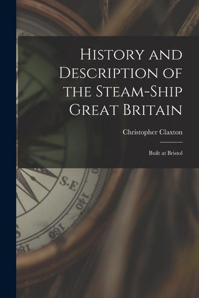 History and Description of the Steam-ship Great Britain: Built at Bristol