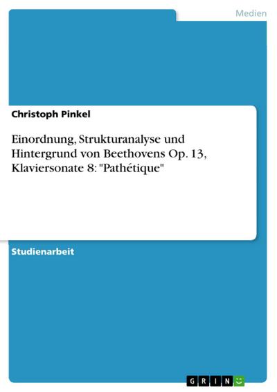 Einordnung, Strukturanalyse und Hintergrund von Beethovens Op. 13, Klaviersonate 8: "Pathétique"