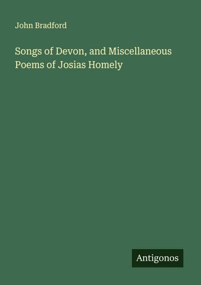 Songs of Devon, and Miscellaneous Poems of Josias Homely