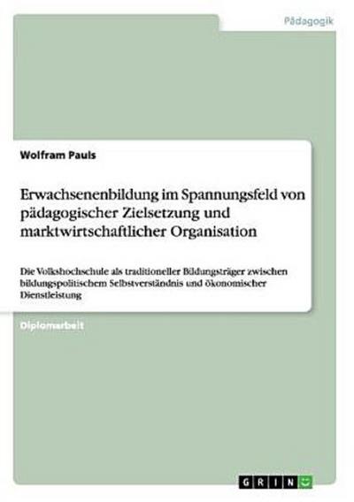 Erwachsenenbildung im Spannungsfeld von pädagogischer Zielsetzung und marktwirtschaftlicher Organisation
