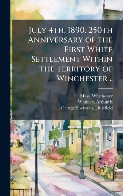 July 4th, 1890. 250th Anniversary of the First White Settlement Within the Territory of Winchester ..