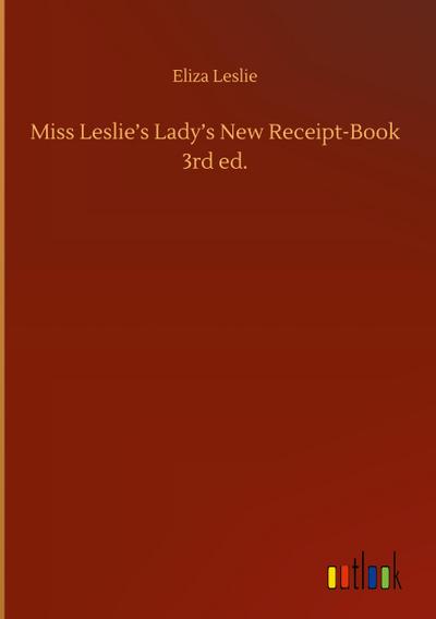 Miss Leslie’s Lady’s New Receipt-Book 3rd ed.