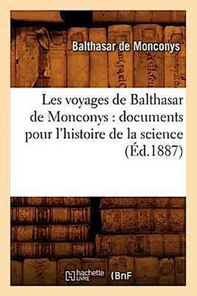 Les Voyages de Balthasar de Monconys: Documents Pour l’Histoire de la Science (Éd.1887)