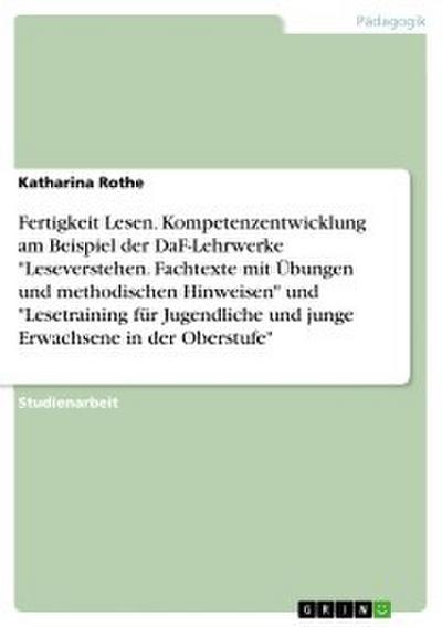 Fertigkeit Lesen. Kompetenzentwicklung am Beispiel der DaF-Lehrwerke ’Leseverstehen. Fachtexte mit Übungen und methodischen Hinweisen’ und ’Lesetraining für Jugendliche und junge Erwachsene in der Oberstufe’