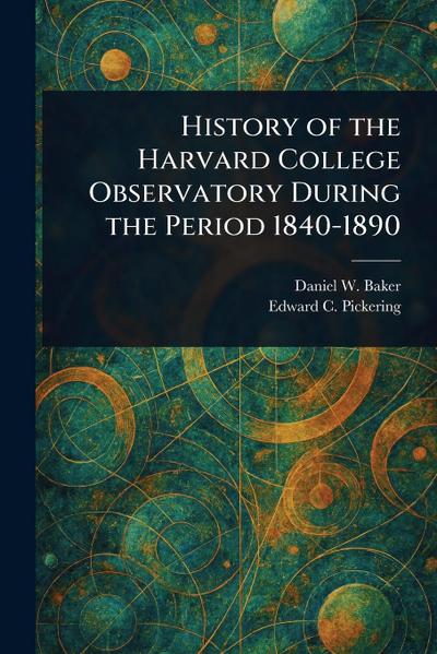 History of the Harvard College Observatory During the Period 1840-1890