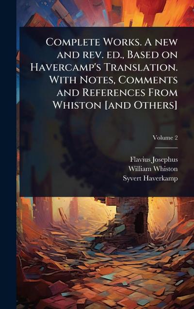 Complete Works. A new and rev. ed., Based on Havercamp’s Translation. With Notes, Comments and References From Whiston [and Others]
