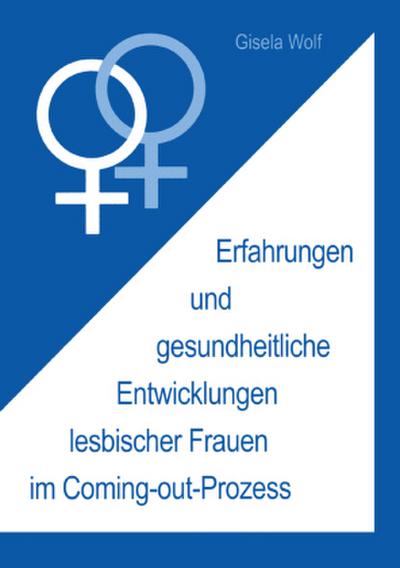 Erfahrungen und gesundheitliche Enwicklungen lesbischer Frauen im Coming-out-Prozess