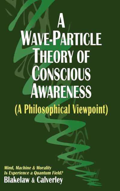 A Wave-Particle Theory of Conscious Awareness (A Philosophical Viewpoint)