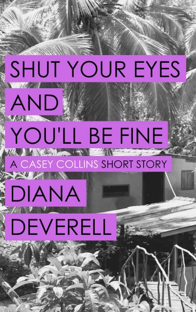 Shut Your Eyes and You’ll Be Fine: A Casey Collins Short Story (Casey Collins International Thrillers)