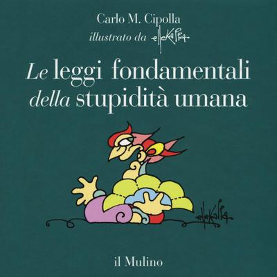 Le leggi fondamentali della stupidità umana. Con 17 tavole a colori