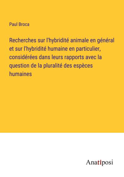 Recherches sur l’hybridité animale en général et sur l’hybridité humaine en particulier, considérées dans leurs rapports avec la question de la pluralité des espèces humaines