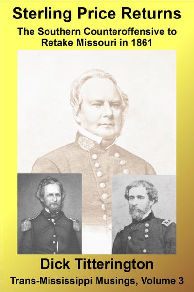 Sterling Price Returns: The Southern Counteroffensive to Retake Missouri in 1861 (Trans-Mississippi Musings, #3)