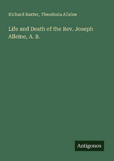 Life and Death of the Rev. Joseph Alleine, A. B.