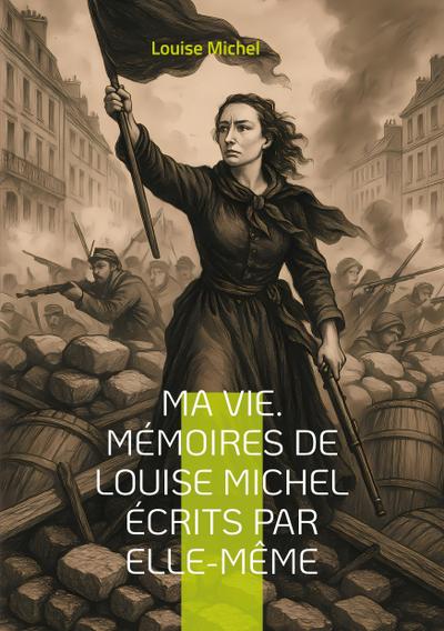 Ma Vie. Mémoires de Louise Michel écrits par elle-même