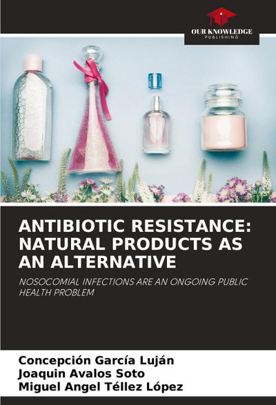 ANTIBIOTIC RESISTANCE: NATURAL PRODUCTS AS AN ALTERNATIVE