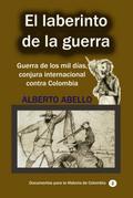 El Laberinto de la guerra Guerra de los mil días, conjura internacional contra Colombia (Historia Militar de Colombia-Guerras civiles y violencia politica, #1)