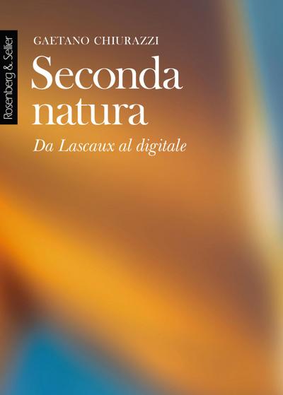 Chiurazzi, G: Seconda natura. Da Lascaux al digitale