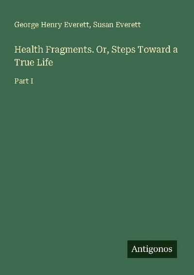 Health Fragments. Or, Steps Toward a True Life