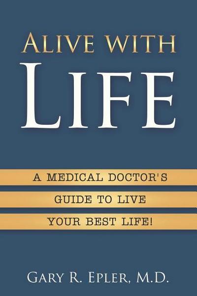 Alive with Life: A Medical Doctor’s Guide to Live Your Best Life