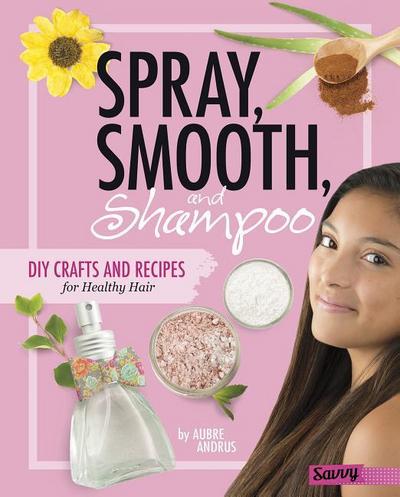 Spray, Smooth, and Shampoo: DIY Crafts and Recipes for Healthy Hair