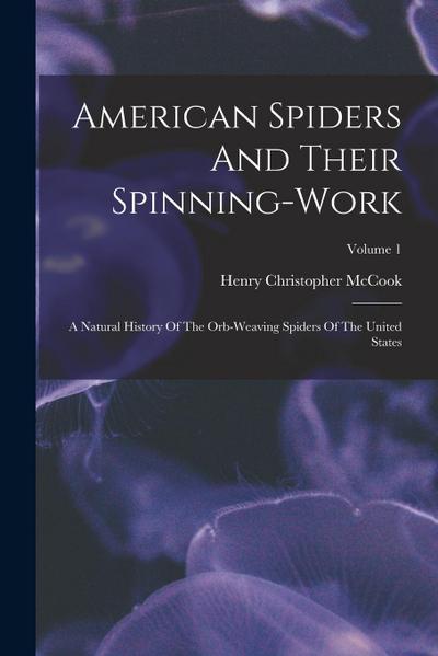 American Spiders And Their Spinning-work: A Natural History Of The Orb-weaving Spiders Of The United States; Volume 1